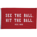 Pete Rose "See The Ball. Hit The Ball." Flag - Flagladyusa